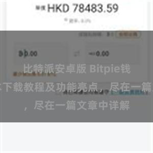 比特派安卓版 Bitpie钱包最新版本下载教程及功能亮点，尽在一篇文章中详解