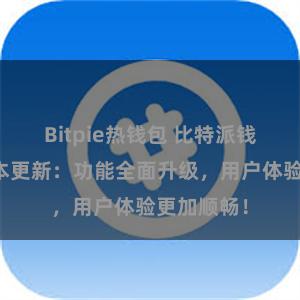 Bitpie热钱包 比特派钱包最新版本更新：功能全面升级，用户体验更加顺畅！