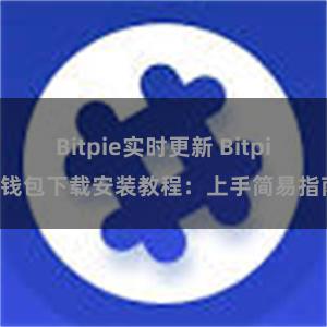 Bitpie实时更新 Bitpie钱包下载安装教程：上手简易指南