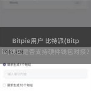 Bitpie用户 比特派(Bitpie)钱包是否支持硬件钱包对接？