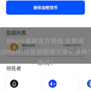 Bitpie最新官方钱包 比特派(Bitpie)钱包能删除交易记录吗？