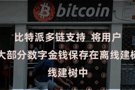 比特派多链支持  将用户的大部分数字金钱保存在离线建树中