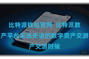 比特派钱包官网  比特派数字资产平台采选先进的数字资产交游时候