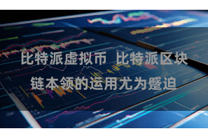 比特派虚拟币  比特派区块链本领的运用尤为蹙迫