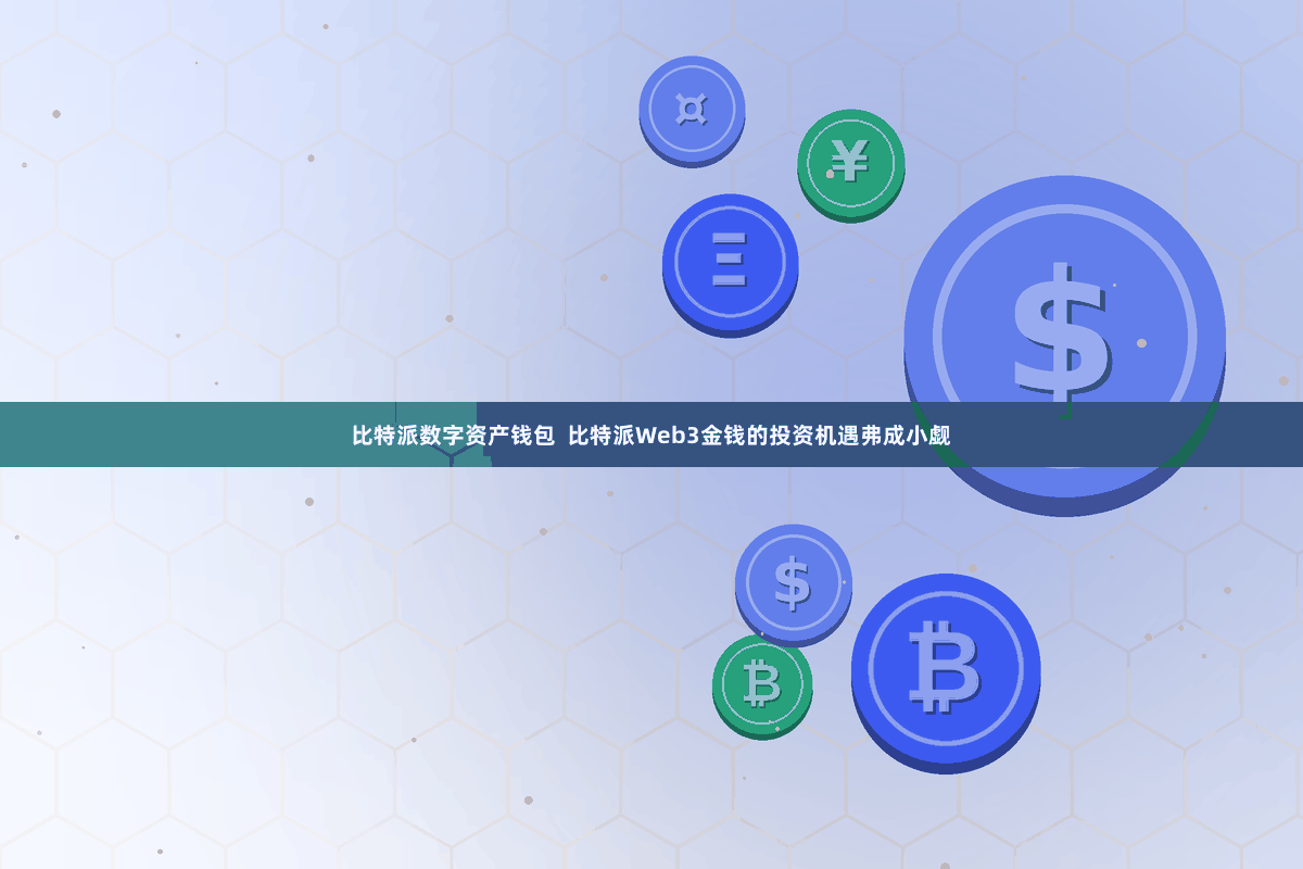 比特派数字资产钱包  比特派Web3金钱的投资机遇弗成小觑